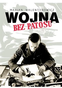 Wojna bez patosu Marian Walentynowicz - Felietony i reportaże - miniaturka - grafika 2