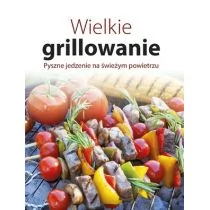 praca zbiorowa Wielkie grillowanie Pyszne jedzenie na świeżym powietrzu - Książki kucharskie - miniaturka - grafika 1