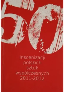 50 inscenizacji polskich sztuk współczesnych 2011 2012 - Książki o kulturze i sztuce - miniaturka - grafika 1