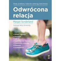 Margot Sunderland Odwrócona relacja Kiedy problemy rodziców zabierają dzieciństwo - Psychologia - miniaturka - grafika 1