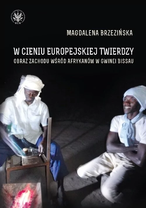 Brzezińska Magdalena W cieniu europejskiej twierdzy Obrazy Zachodu w$732ród Afrykanów Gwinea Bissau