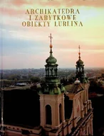 Książki o kulturze i sztuce - Archikatedra i zabytkowe obiekty Lublina - miniaturka - grafika 1