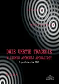 Historia świata - Elipsa Dom Wydawniczy Dwie ukryte tragedie w cieniu atomowej apokalipsy - Ireneusz Gębski, Ostafijczuk Michał, Rafalik Kazimierz, Paweł Soroka - miniaturka - grafika 1