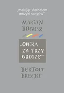 Książki o kulturze i sztuce - Malując słuchałem muzyki songów Marian Bogusz. Opera za trzy grosze Bertolt Brecht - miniaturka - grafika 1