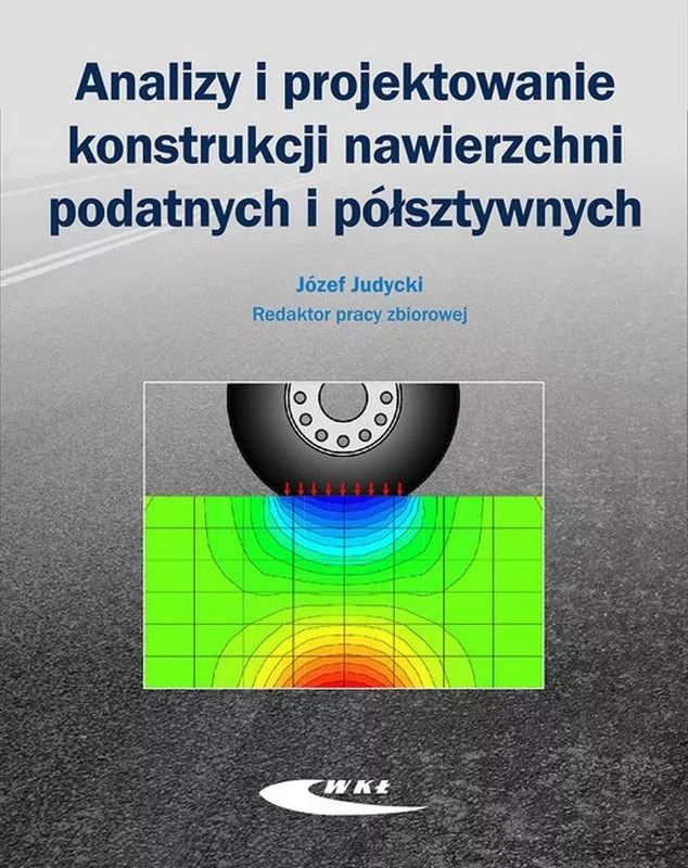 Wydawnictwa Komunikacji i Łączności WKŁ Analizy i projektowanie konstrukcji nawierzchni podatnych i półsztywnych - Wydawnictwa Komunikacji i Łączności WKŁ