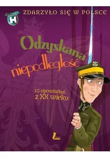 ODZYSKANA NIEPODLEGŁOŚĆ ZDARZYŁO SIĘ W POLSCE 10 OPOWIADAŃ Z XX WIEKU Grażyna Bąkiewicz - Powieści i opowiadania - miniaturka - grafika 2