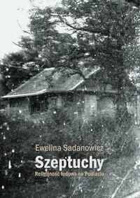 Szeptuchy Religijność ludowa na Podlasiu - Ewelina Sadanowicz - Archeologia - miniaturka - grafika 1