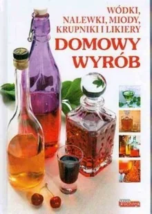 Domowy wyrób. Wódki, nalewki, miody, krupniki i likiery - Napoje - miniaturka - grafika 1