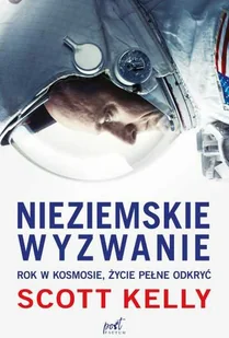 NIEZIEMSKIE WYZWANIE ROK W KOSMOSIE ŻYCIE PEŁNE ODKRYĆ Scott Kelly - Biografie i autobiografie - miniaturka - grafika 3