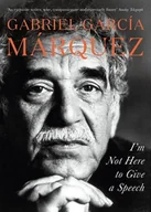 Obcojęzyczna literatura faktu i reportaż - Gabriel Garcia Marquez Im Not Here to Give a Speech - miniaturka - grafika 1
