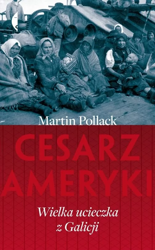 Czarne Cesarz Ameryki. Wielka ucieczka z Galicji - Martin Pollack