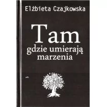 Elżbieta Czajkowska Tam gdzie umierają marzenia - Powieści i opowiadania - miniaturka - grafika 1