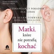Audiobooki - poradniki - Matki, które nie potrafią kochać Uzdrawiający poradnik dla córek - miniaturka - grafika 1