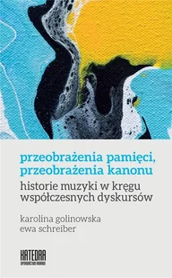 Golinowska Karolina, Schreiber Ewa Przeobrażenia pamięci, przeobrażenia kanonu - Książki o kulturze i sztuce - miniaturka - grafika 2