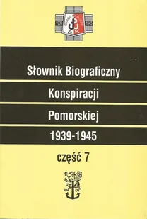 Słownik Biograficzny Konspiracji Pomorskiej 1939–1945. Część 7 - Biografie i autobiografie Słownik Biograficzny Konspiracji Pomorskiej 1939–1945. Część 7 - Biografie i autobiografie - miniaturka - grafika 1