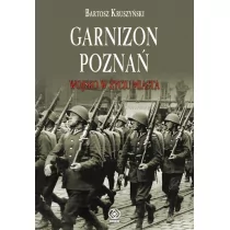Rebis Garnizon Poznań w II Rzeczypospolitej - Bartosz Kruszyński - Historia świata Rebis Garnizon Poznań w II Rzeczypospolitej - Bartosz Kruszyński - Historia świata - miniaturka - grafika 2
