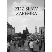 W obiektywie białostockiego fotoreportera 1956-1980 Zdzisław Zaremba