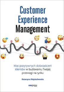 Customer Experience Management Moc pozytywnych doświadczeń na ścieżce Twojego klienta Katarzyna Wojciechowska - Ekonomia - miniaturka - grafika 1