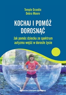 Wydawnictwo Uniwersytetu Jagiellońskiego Kochaj i pomóż dorosnąć Jak pomóc dziecku ze spektrum autyzmu wejść w dorosłe życie - Grandin Temple, Moore Debra - Materiały pomocnicze dla nauczycieli - miniaturka - grafika 1