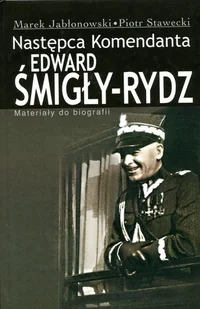 Edward Śmigły Rydz Następca komendanta - Pamiętniki, dzienniki, listy - miniaturka - grafika 1