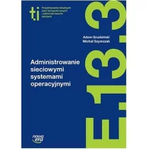 Nowa Era Administrowanie sieciowymi systemami operacyjnymi Technik informatyk Kwalifikacja E.13.3 - MICHAŁ SZYMCZAK, ADAM GRUDZIŃSKI - Podręczniki dla liceum - miniaturka - grafika 1