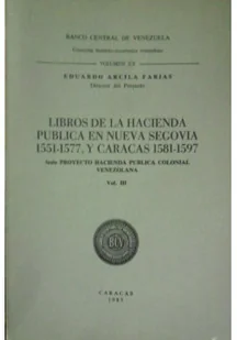 Libros De La Hacienda Publica En Nueva Segovia 1551 1577 y Caracas 1581 1597 Serie Proyecto Hacienda Publica Colonial Venezolana Vol III - Felietony i reportaże - miniaturka - grafika 1