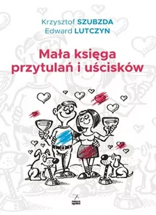 Mała Księga Przytulań I Uścisków Krzysztof Szubzda,edward Lutczyn - Poradniki hobbystyczne - miniaturka - grafika 1
