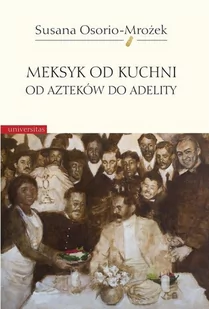 Meksyk od kuchni. Od Azteków do Adelity - E-booki - kuchnia i diety - miniaturka - grafika 1