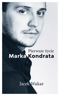 Pierwsze życie Marka Kondrata Nowa - Biografie i autobiografie - miniaturka - grafika 1