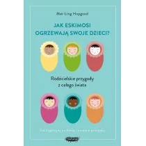 Jak Eskimosi Ogrzewają Swoje Dzieci Rodzicielskie Przygody Z Całego Świata Wyd 2 Mei-Ling Hopgood - Publicystyka - miniaturka - grafika 1