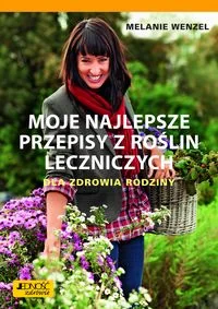Moje najlepsze przepisy z roślin leczniczych. Dla zdrowia rodziny - Melanie Wenzel - Zdrowie - poradniki - miniaturka - grafika 2
