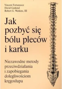 Jak pozbyć się bólu pleców i karku - Fontanasce Vincent, Gutkind David, Watkins Robert G. - Zdrowie - poradniki - miniaturka - grafika 2