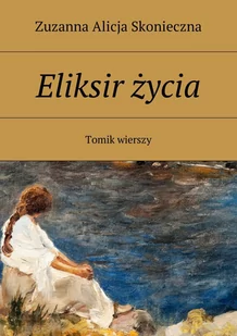 Eliksir życia. Tomik wierszy - E-booki - kultura i sztuka - miniaturka - grafika 1