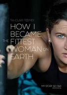 Biografie obcojęzyczne - Tia-Clair Toomey How I Became the Fittest Woman on Earth - miniaturka - grafika 1