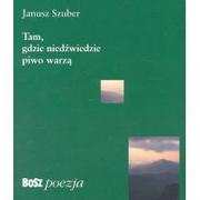 Poezja - Bosz Tam, gdzie niedźwiedzie piwo warzą - Janusz Szuber - miniaturka - grafika 1