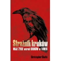 Strażnik kruków. Moje życie wśród kruków w Tower - Felietony i reportaże Strażnik kruków. Moje życie wśród kruków w Tower - Felietony i reportaże - miniaturka - grafika 1