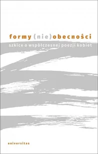 Universitas Formy (nie)obecności. Szkice o współczesnej poezji kobiet praca zbiorowa - Kulturoznawstwo i antropologia - miniaturka - grafika 1