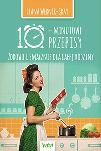 10-minutowe przepisy Zdrowo i smacznie dla całej rodziny Liana Werner-Gray - Diety, zdrowe żywienie - miniaturka - grafika 1