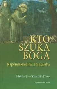 Kto szuka Boga. Napomnienia św. Franciszka - Religia i religioznawstwo - miniaturka - grafika 1