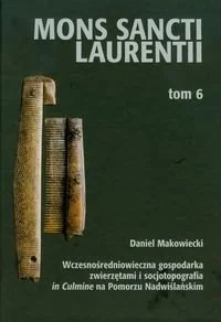 Mons Sancti Laurentii. Wczesnośredniowieczna Gospodarka Zwierzętami i Socjotopografia in Culmine na Pomorzu Nadwiślańskim - Podręczniki dla szkół wyższych - miniaturka - grafika 1