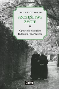 Szczęśliwe życie. Opowieść o księdzu Tadeuszu Fedorowiczu - E-booki - biografie - miniaturka - grafika 1