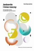 Pozostałe książki - Wydawnictwo Uniwersytetu Jagiellońskiego JEDZENIE I INNE RZECZY: Antropologia zmiany w systemach żywnościowych - miniaturka - grafika 1