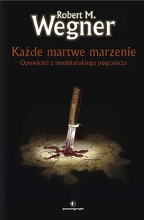 Robert M. Wegner Każde martwe marzenie Opowieści z meekhańskiego pogranicza Tom 5 - Proza - miniaturka - grafika 1