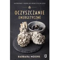 Oczyszczanie Energetyczne Jak Pracować Z Energią Aby Zmienić Życie Na Lepsze Barbara Moore - Zdrowie - poradniki - miniaturka - grafika 2