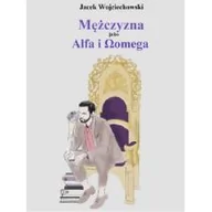 Publicystyka - Mężczyzna jako Alfa i Omega Jacek Wojciechowski - miniaturka - grafika 1