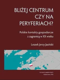 Bliżej Centrum czy na Peryferiach? Polskie Kontakty Gospodarcze z Zagranicą w XX Wieku - Ekonomia Bliżej Centrum czy na Peryferiach? Polskie Kontakty Gospodarcze z Zagranicą w XX Wieku - Ekonomia - miniaturka - grafika 1