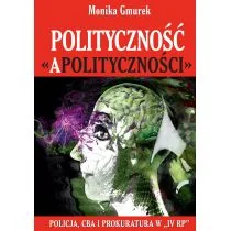 POLITYCZNOŚĆ APOLITYCZNOŚCI POLICJA CBA I PROKURATURA W IV RP Gmurek Monika - Polityka i politologia - miniaturka - grafika 2