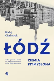 Łódź. Ziemia wymyślona - Felietony i reportaże - miniaturka - grafika 1