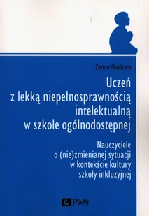 Uczeń Z Lekką Niepełnosprawnością Intelektualną W Szkole Ogólnodostępnej Nauczyciele O Nie)Zmienianej Sytuacji W Kontekście Kultury Szkoły Inkluzyjnej Zenon Gajdzica - Pedagogika i dydaktyka - miniaturka - grafika 1
