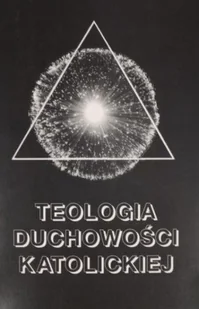 Teologia duchowości katolickiej - Religia i religioznawstwo - miniaturka - grafika 1